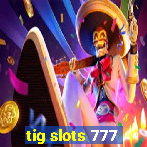 tig slots 777